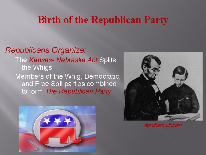 Birth of the Republican Party Republicans Organize: The Kansas- Nebraska Act Splits the Whigs