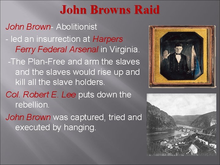 John Browns Raid John Brown- Abolitionist - led an insurrection at Harpers Ferry Federal