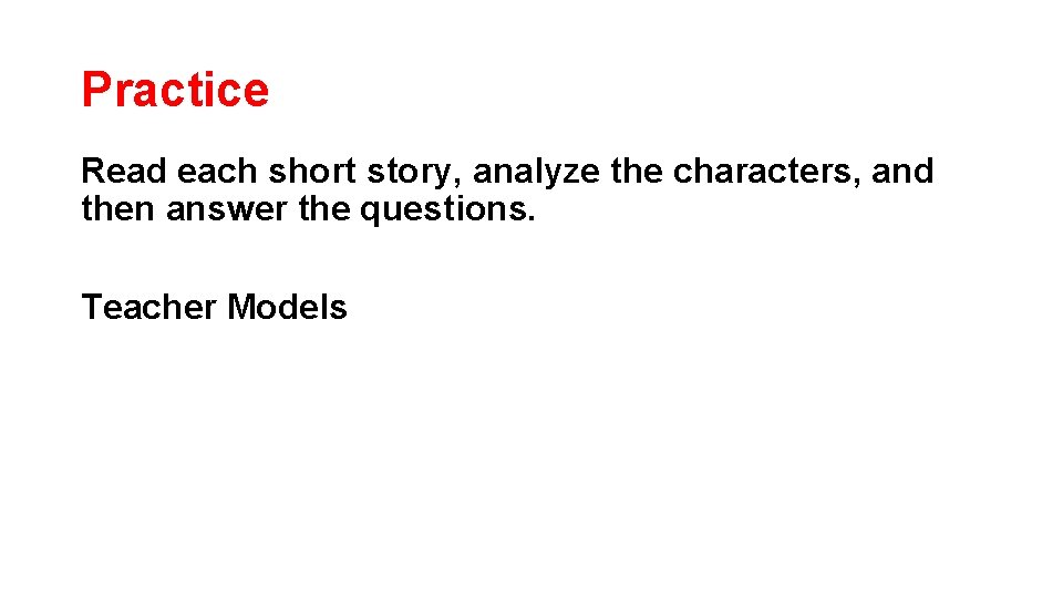 Practice Read each short story, analyze the characters, and then answer the questions. Teacher