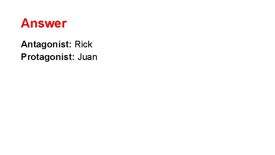Answer Antagonist: Rick Protagonist: Juan 