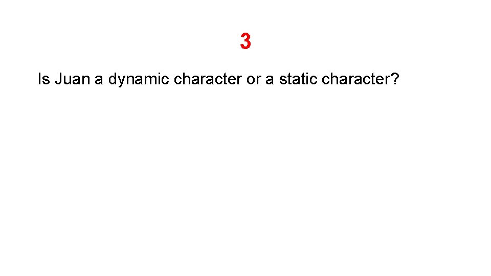 3 Is Juan a dynamic character or a static character? 