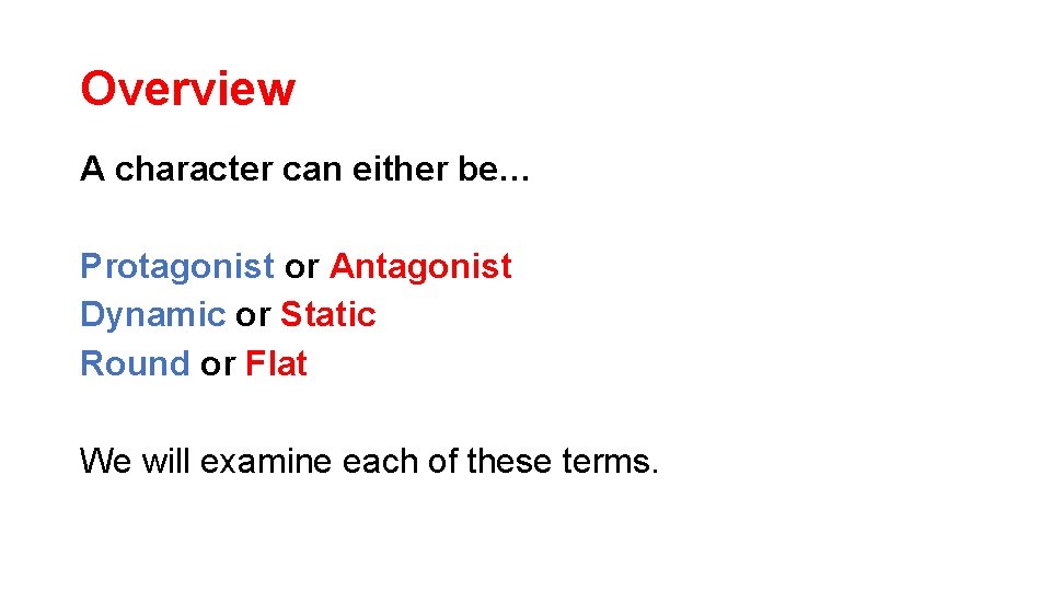 Overview A character can either be… Protagonist or Antagonist Dynamic or Static Round or