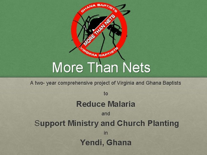 More Than Nets A two- year comprehensive project of Virginia and Ghana Baptists to