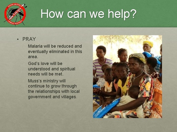 How can we help? • PRAY • Malaria will be reduced and eventually eliminated