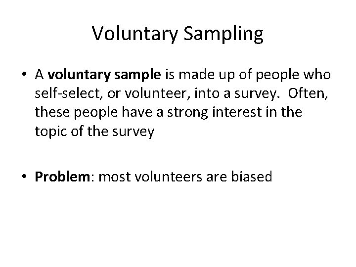 Voluntary Sampling • A voluntary sample is made up of people who self-select, or