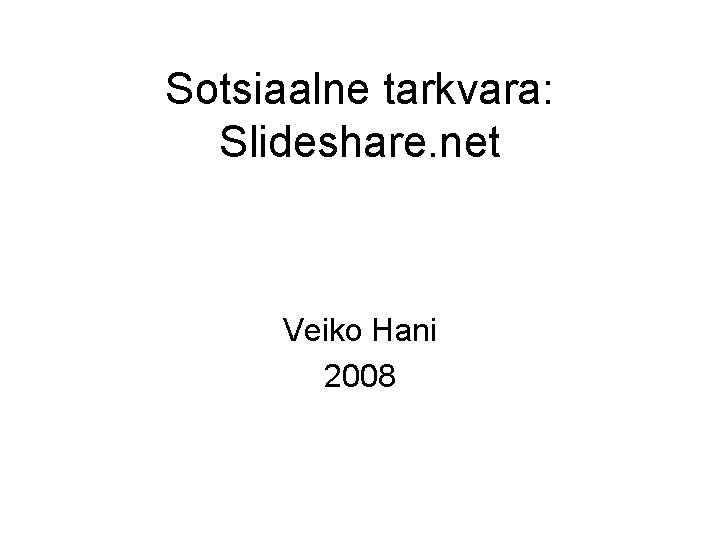 Sotsiaalne tarkvara: Slideshare. net Veiko Hani 2008 