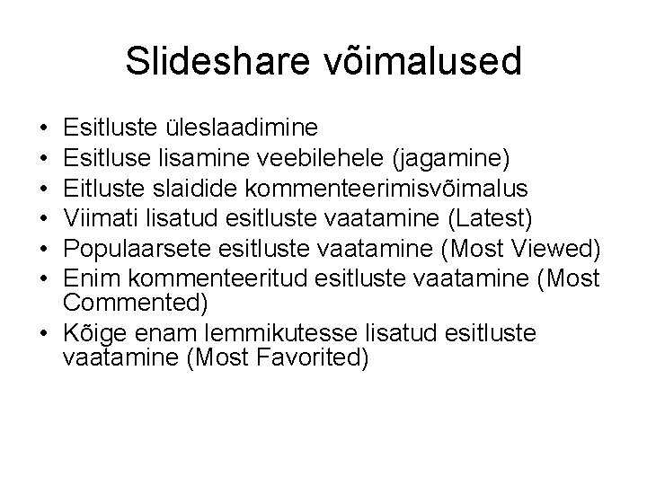 Slideshare võimalused • • • Esitluste üleslaadimine Esitluse lisamine veebilehele (jagamine) Eitluste slaidide kommenteerimisvõimalus