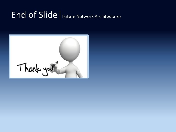 End of Slide|Future Network Architectures 