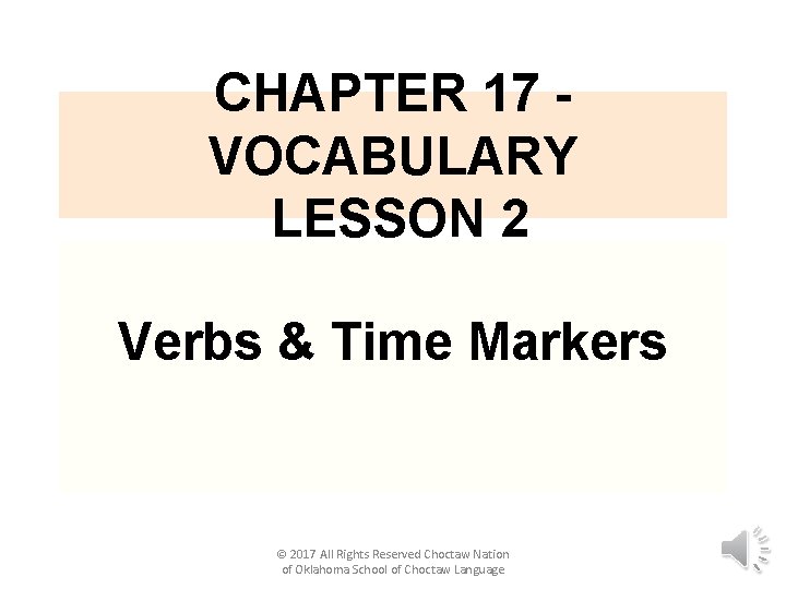 CHAPTER 17 VOCABULARY LESSON 2 Verbs & Time Markers © 2017 All Rights Reserved