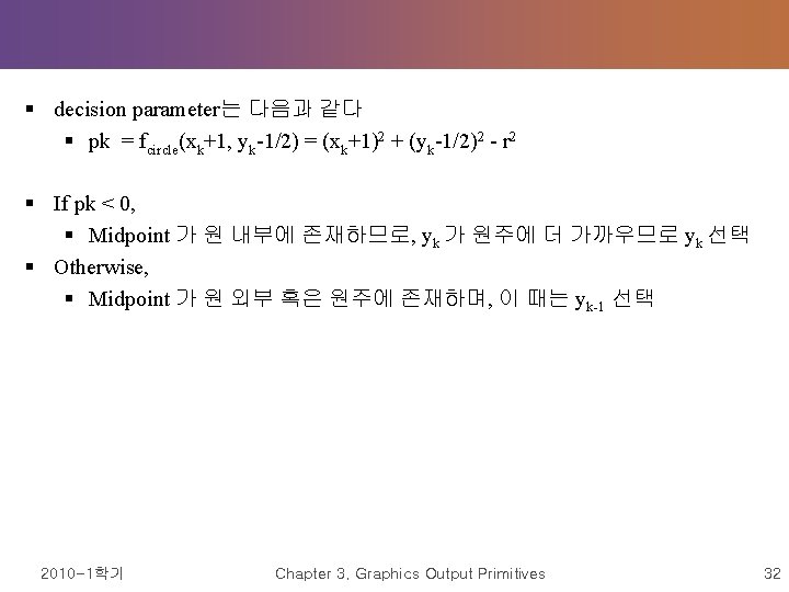 § decision parameter는 다음과 같다 § pk = fcircle(xk+1, yk-1/2) = (xk+1)2 + (yk-1/2)2