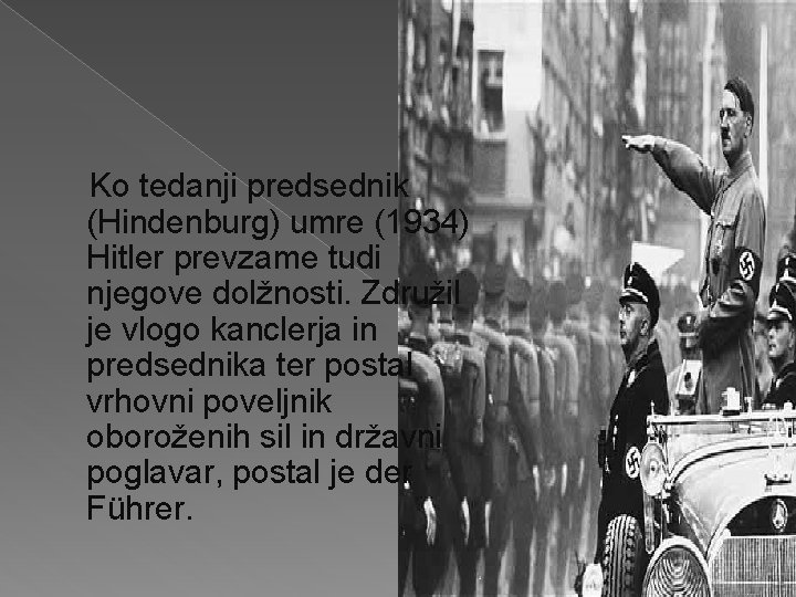 Ko tedanji predsednik (Hindenburg) umre (1934) Hitler prevzame tudi njegove dolžnosti. Združil je vlogo