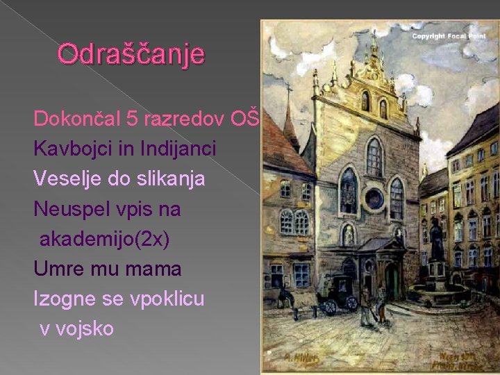 Odraščanje Dokončal 5 razredov OŠ Kavbojci in Indijanci Veselje do slikanja Neuspel vpis na