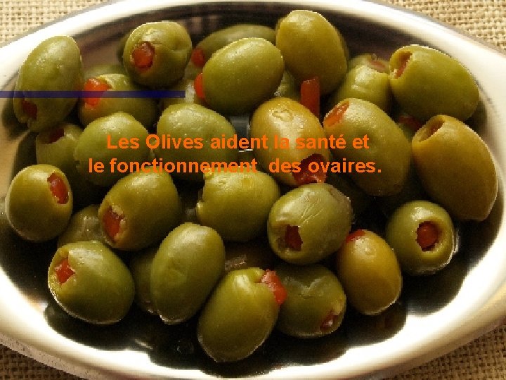 Les Olives aident la santé et le fonctionnement des ovaires. 