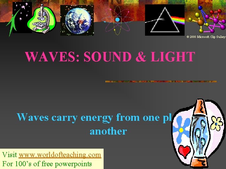 © 2000 Microsoft Clip Gallery WAVES: SOUND & LIGHT Waves carry energy from one