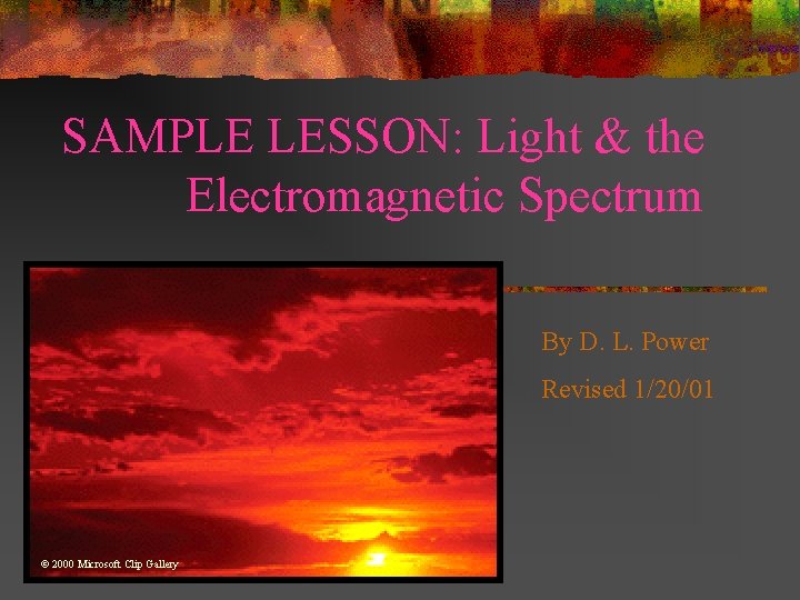 SAMPLE LESSON: Light & the Electromagnetic Spectrum By D. L. Power Revised 1/20/01 ©