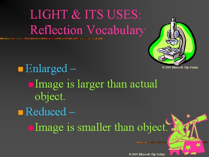 LIGHT & ITS USES: Reflection Vocabulary n Enlarged – © 2000 Microsoft Clip Gallery