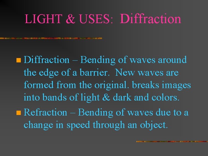LIGHT & USES: Diffraction – Bending of waves around the edge of a barrier.