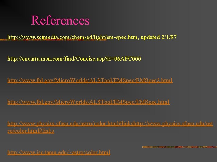 References http: //www. scimedia. com/chem-ed/light/em-spec. htm, updated 2/1/97 http: //encarta. msn. com/find/Concise. asp? ti=06