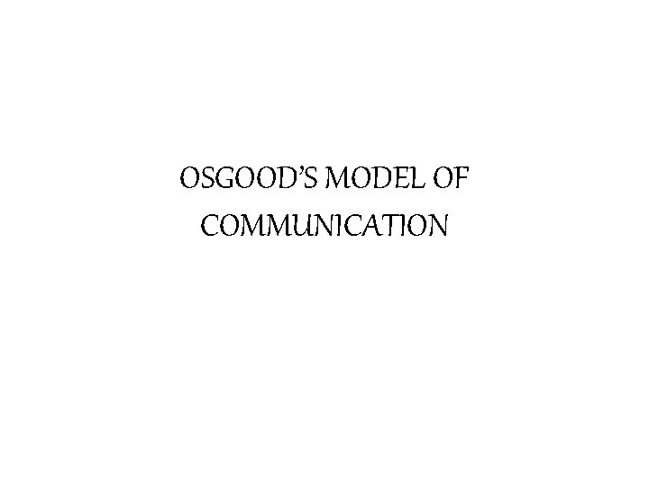 OSGOOD’S MODEL OF COMMUNICATION 