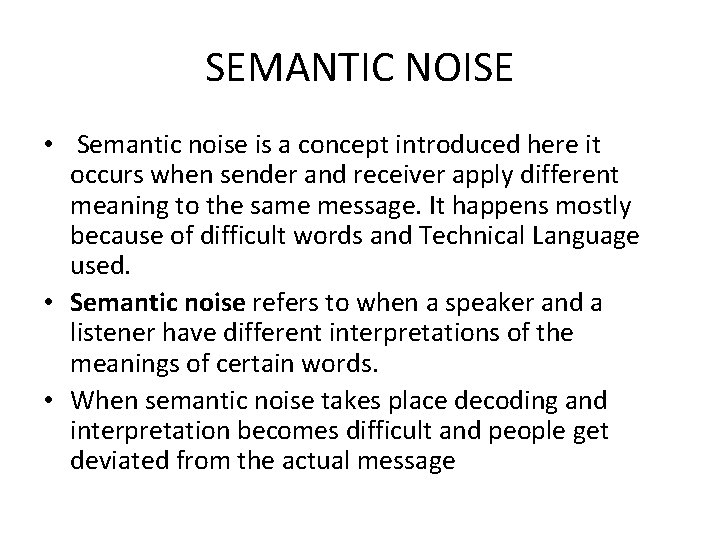 SEMANTIC NOISE • Semantic noise is a concept introduced here it occurs when sender