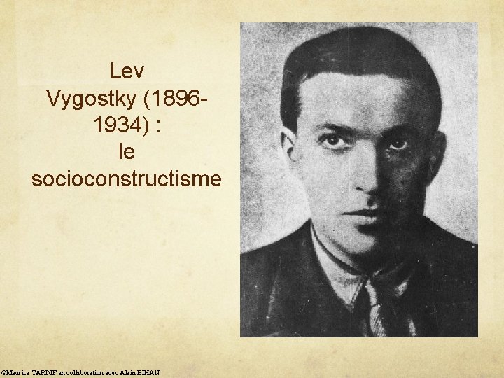 Lev Vygostky (18961934) : le socioconstructisme ©Maurice TARDIF en collaboration avec Alain BIHAN 