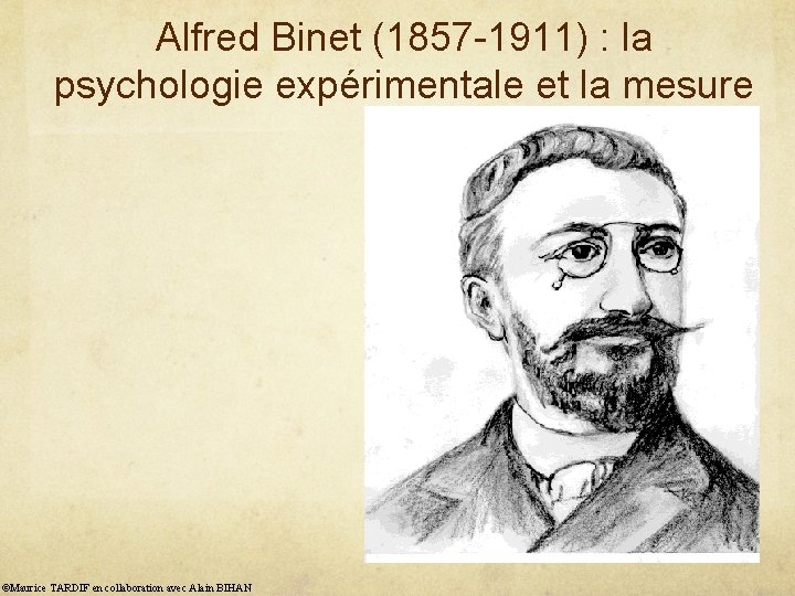 Alfred Binet (1857 -1911) : la psychologie expérimentale et la mesure ©Maurice TARDIF en