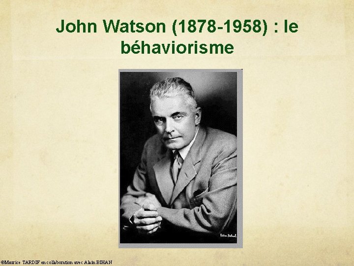 John Watson (1878 -1958) : le béhaviorisme ©Maurice TARDIF en collaboration avec Alain BIHAN
