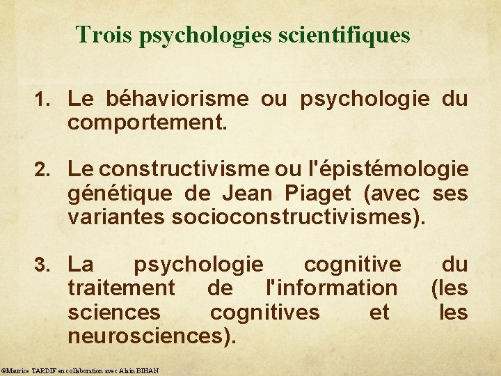 Trois psychologies scientifiques 1. Le béhaviorisme ou psychologie du comportement. 2. Le constructivisme ou