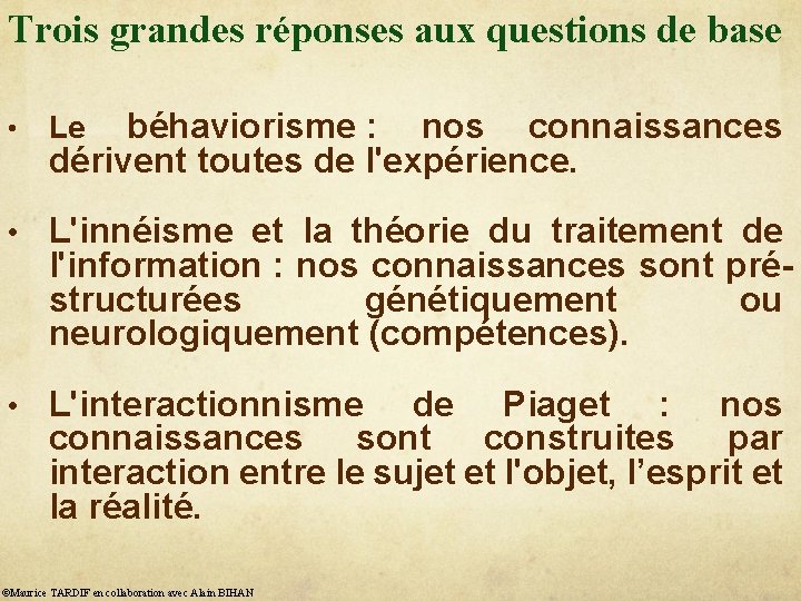 Trois grandes réponses aux questions de base • béhaviorisme : nos connaissances dérivent toutes