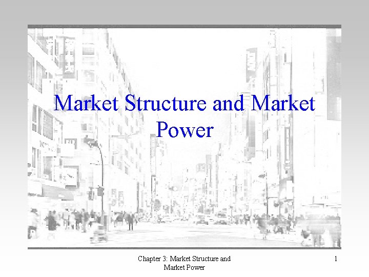 Market Structure and Market Power Chapter 3: Market Structure and Market Power 1 