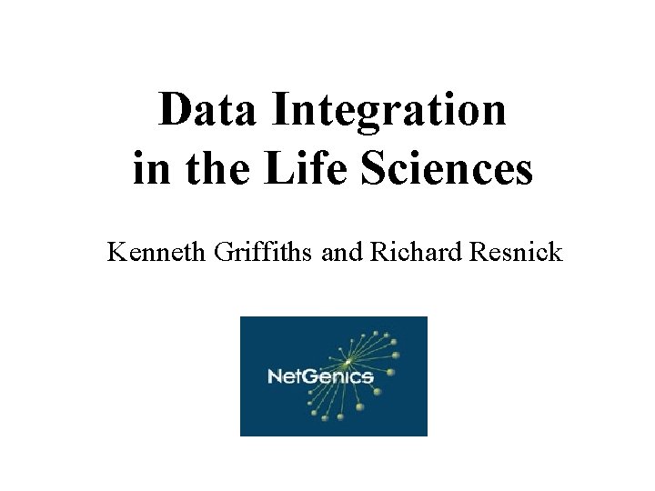 Data Integration in the Life Sciences Kenneth Griffiths and Richard Resnick 