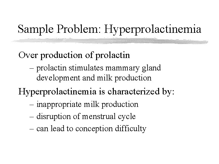 Sample Problem: Hyperprolactinemia Over production of prolactin – prolactin stimulates mammary gland development and