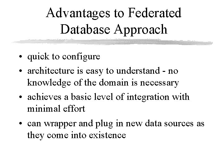 Advantages to Federated Database Approach • quick to configure • architecture is easy to