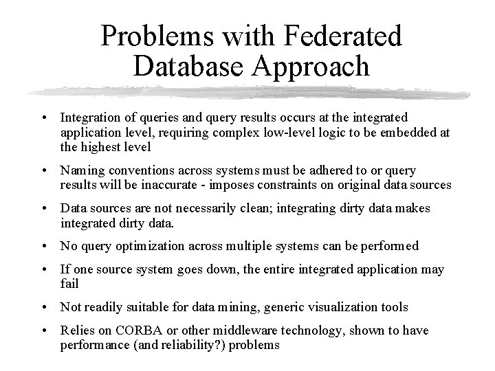 Problems with Federated Database Approach • Integration of queries and query results occurs at