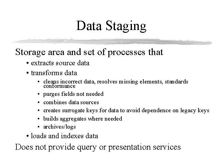 Data Staging Storage area and set of processes that • extracts source data •