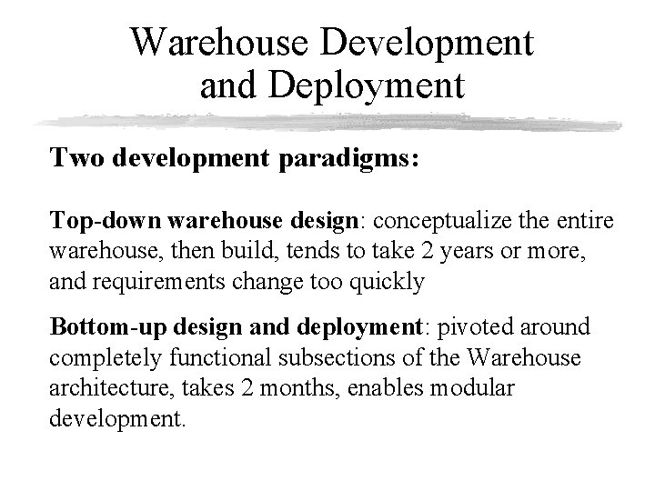 Warehouse Development and Deployment Two development paradigms: Top-down warehouse design: conceptualize the entire warehouse,