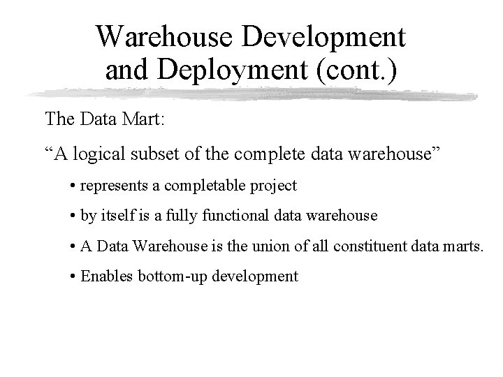 Warehouse Development and Deployment (cont. ) The Data Mart: “A logical subset of the