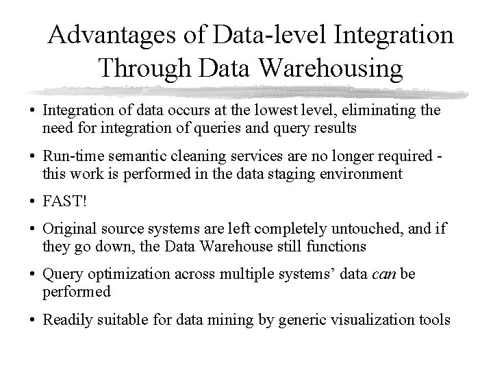 Advantages of Data-level Integration Through Data Warehousing • Integration of data occurs at the