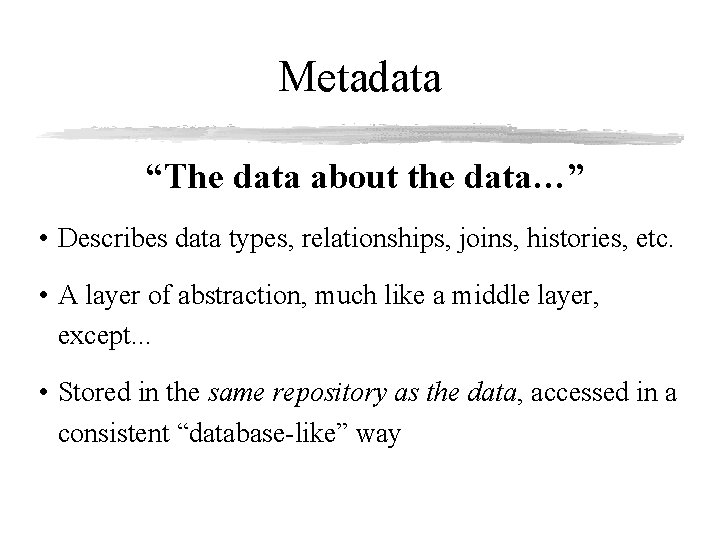 Metadata “The data about the data…” • Describes data types, relationships, joins, histories, etc.