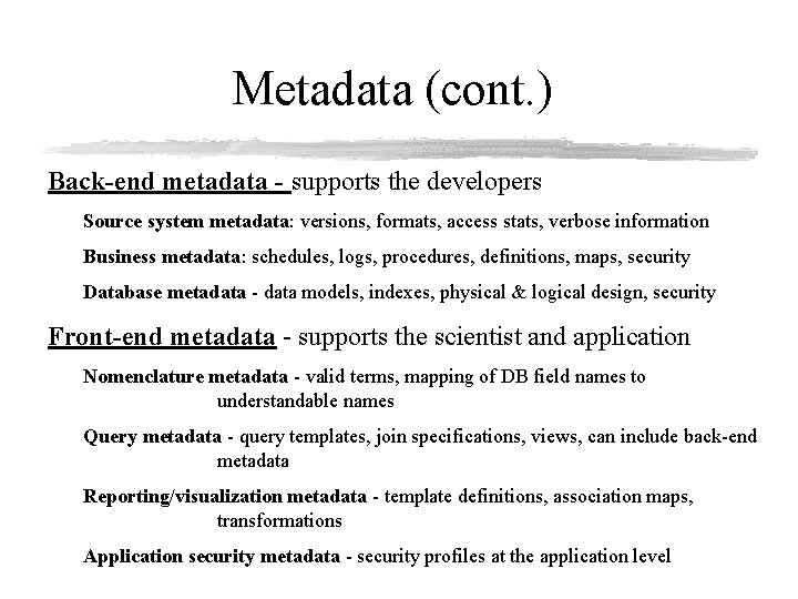 Metadata (cont. ) Back-end metadata - supports the developers Source system metadata: versions, formats,