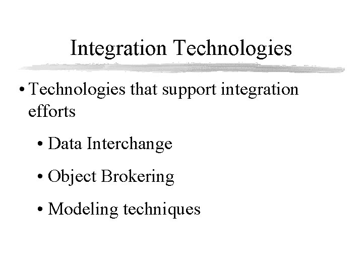 Integration Technologies • Technologies that support integration efforts • Data Interchange • Object Brokering