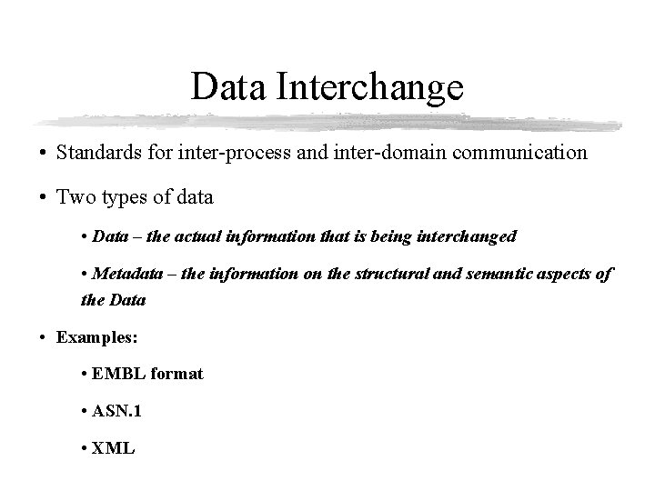 Data Interchange • Standards for inter-process and inter-domain communication • Two types of data