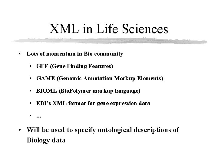 XML in Life Sciences • Lots of momentum in Bio community • GFF (Gene