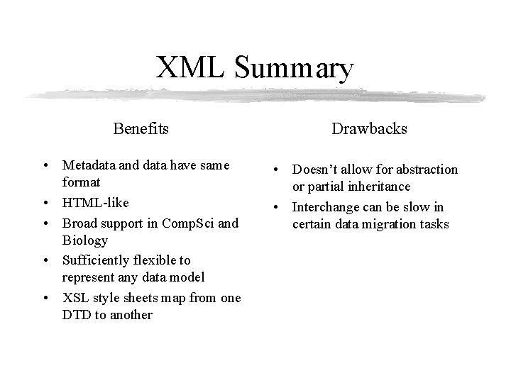 XML Summary Benefits Drawbacks • Metadata and data have same format • HTML-like •