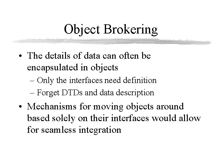 Object Brokering • The details of data can often be encapsulated in objects –