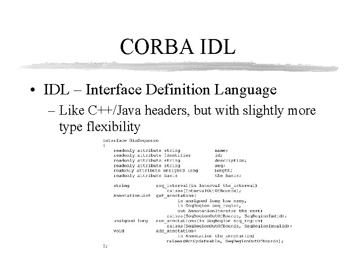 CORBA IDL • IDL – Interface Definition Language – Like C++/Java headers, but with