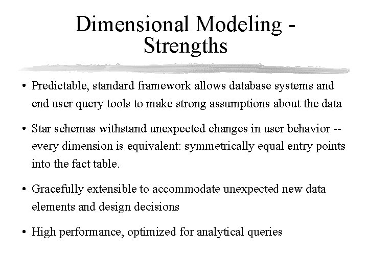 Dimensional Modeling Strengths • Predictable, standard framework allows database systems and end user query