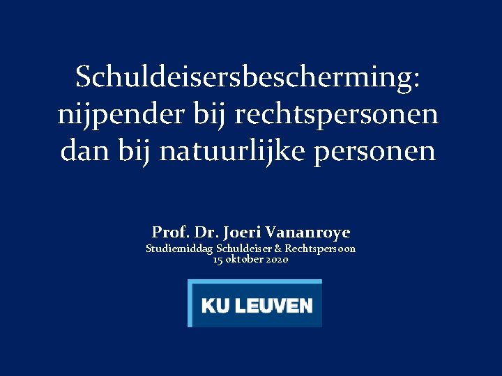 Schuldeisersbescherming: nijpender bij rechtspersonen dan bij natuurlijke personen Prof. Dr. Joeri Vananroye Studiemiddag Schuldeiser