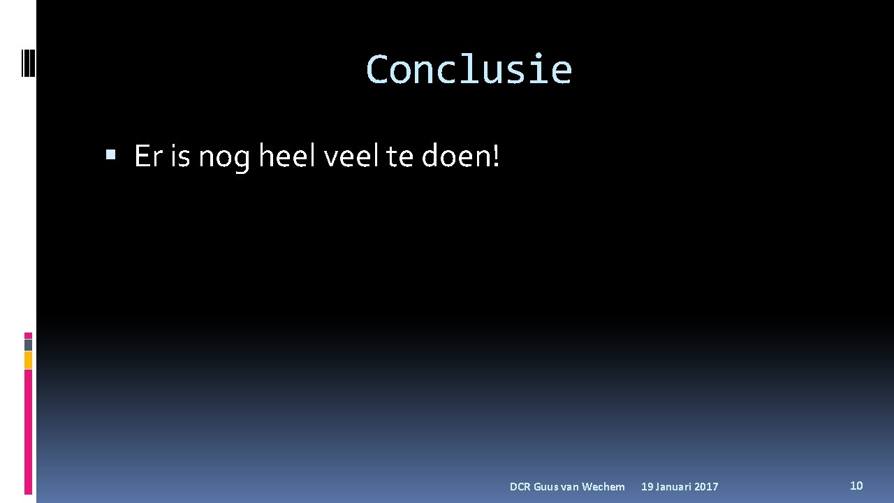 Conclusie Er is nog heel veel te doen! DCR Guus van Wechem 19 Januari