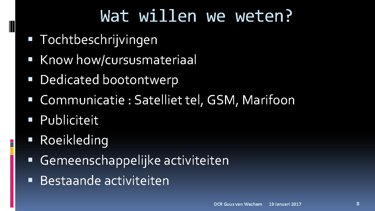 Wat willen we weten? Tochtbeschrijvingen Know how/cursusmateriaal Dedicated bootontwerp Communicatie : Satelliet tel, GSM,